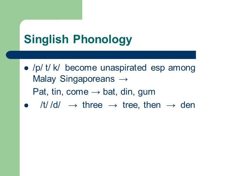 Singlish Phonology  /p/ t/ k/  become unaspirated esp among Malay Singaporeans →